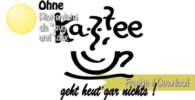  Freebie Plotterdatei : kostenlose Datei "Ohne Kaffee geht heut gar nichts"